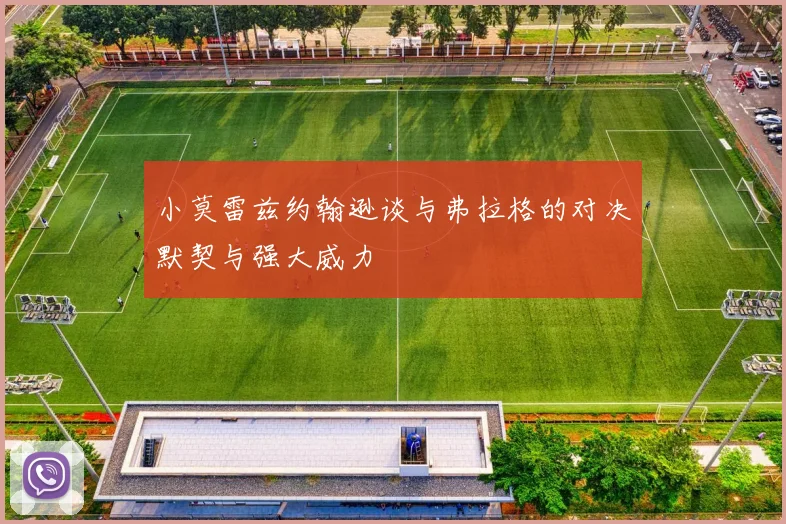 小莫雷兹约翰逊谈与弗拉格的对决默契与强大威力